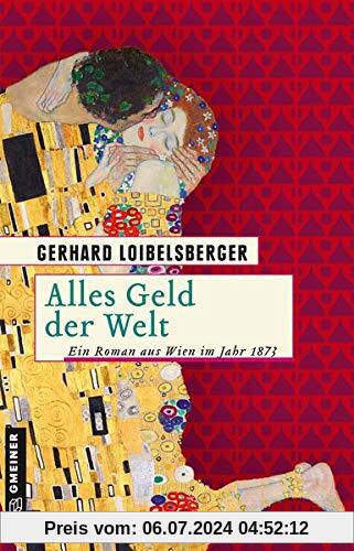 Alles Geld der Welt: Ein Roman aus dem alten Wien (Historische Romane im GMEINER-Verlag)